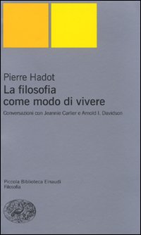 Pierre Hadot - La filosofia come modo di vivere